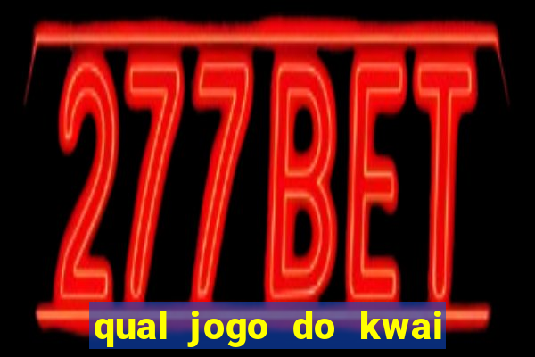 qual jogo do kwai que ganha mais dinheiro